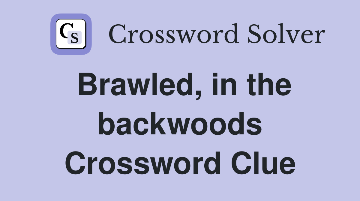 Brawled, in the backwoods Crossword Clue