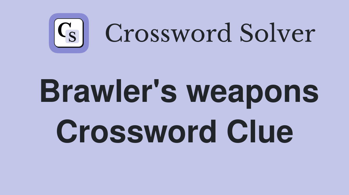 Brawler's weapons Crossword Clue