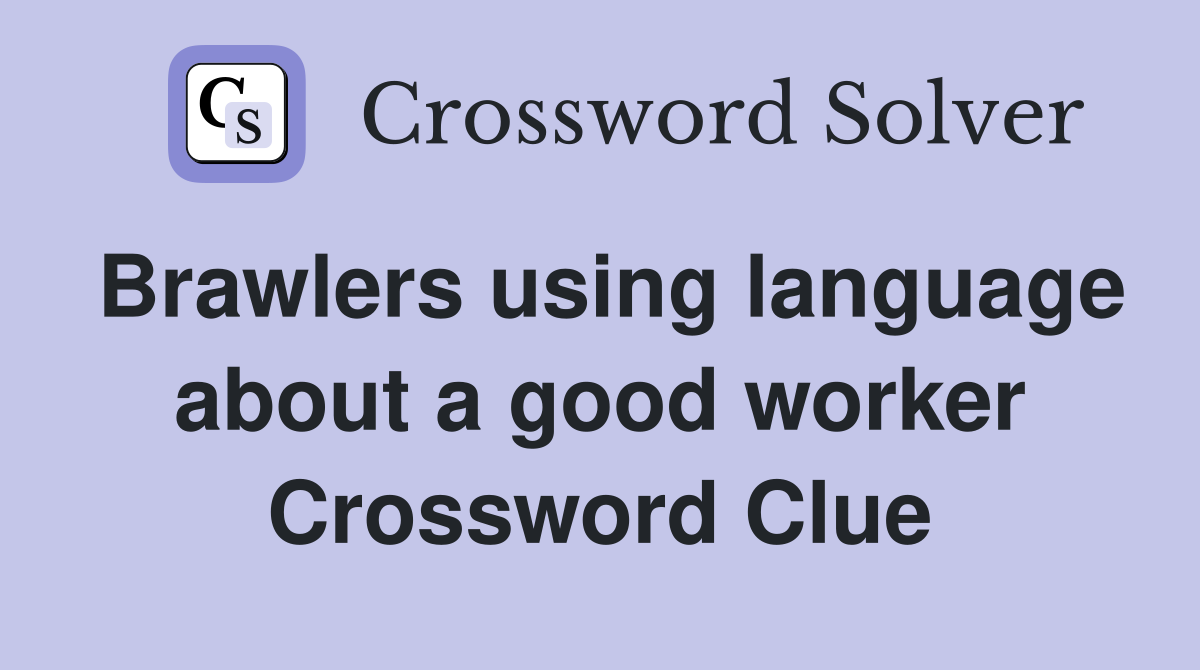 Brawlers using language about a good worker Crossword Clue