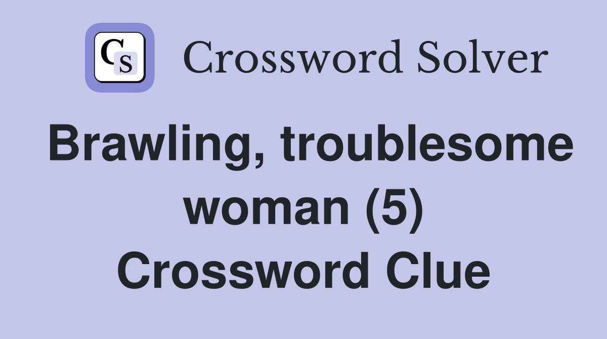 Brawling, troublesome woman (5) Crossword Clue