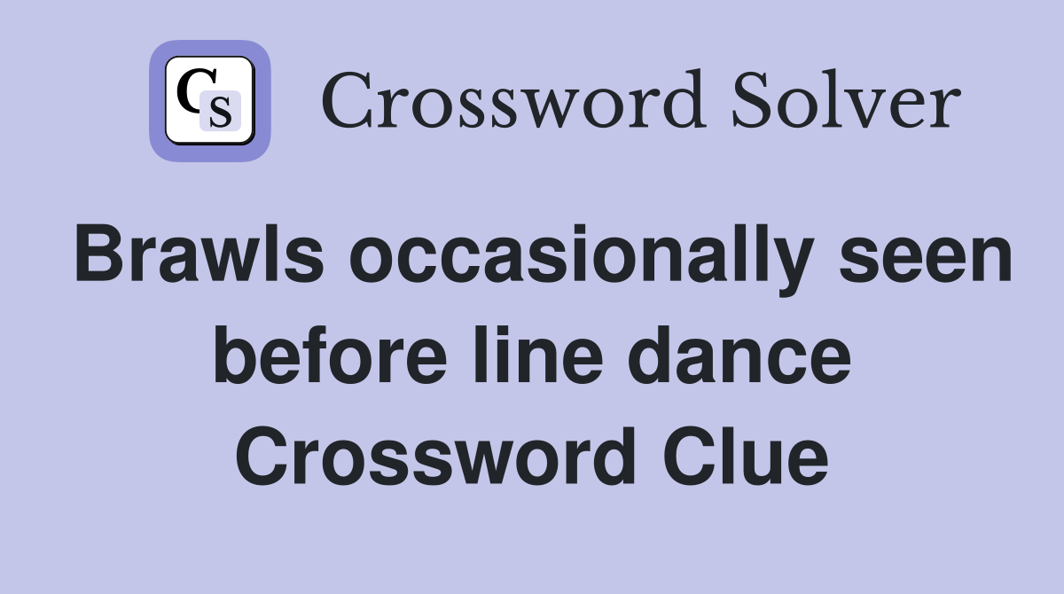 Brawls occasionally seen before line dance Crossword Clue