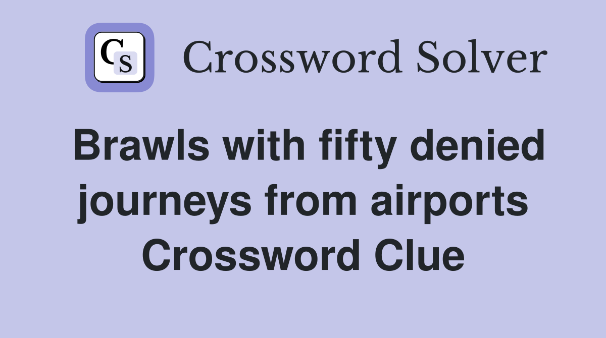 Brawls with fifty denied journeys from airports Crossword Clue