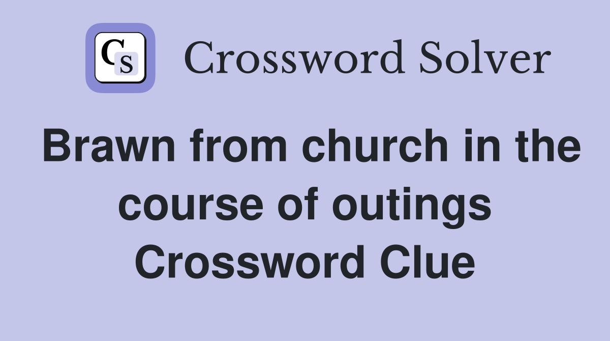 Brawn from church in the course of outings Crossword Clue