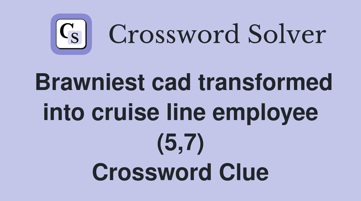 Brawniest cad transformed into cruise line employee (5 7) Crossword