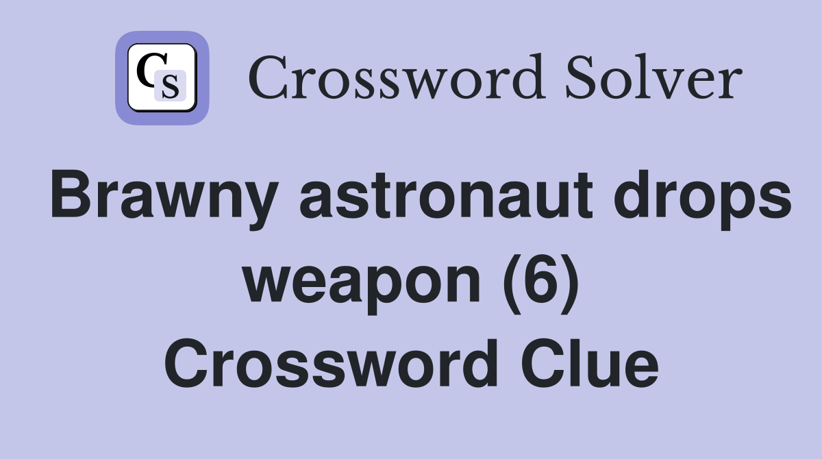 Brawny astronaut drops weapon (6) Crossword Clue