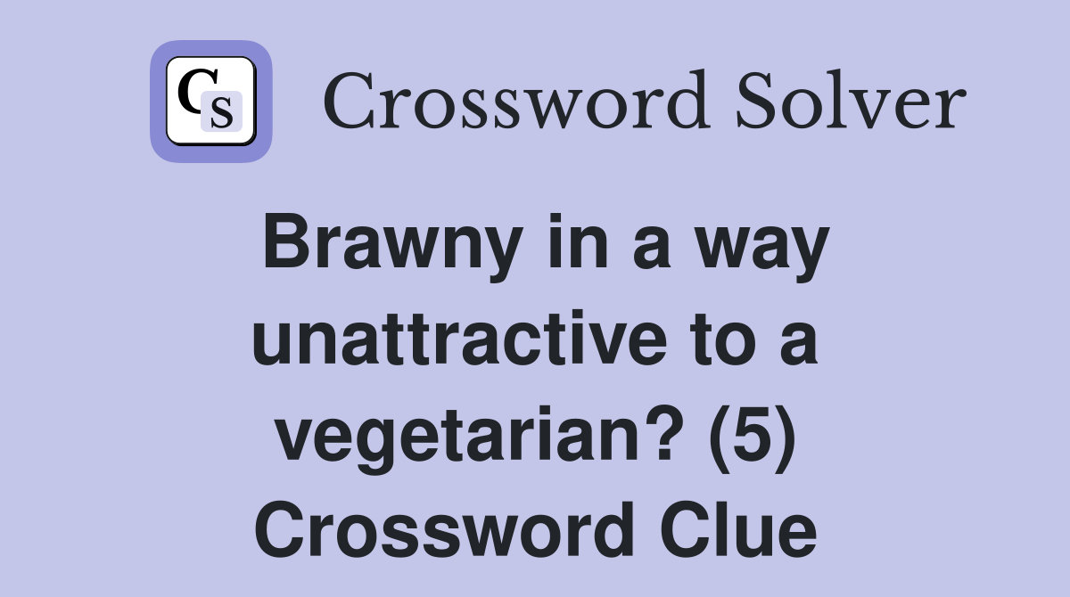Brawny in a way unattractive to a vegetarian? (5) Crossword Clue