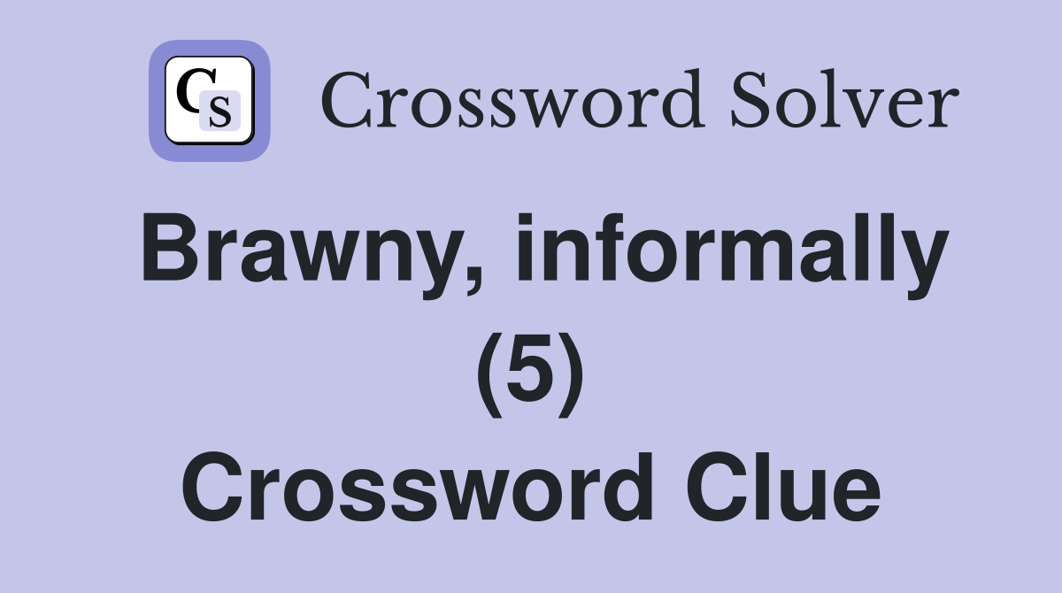 Brawny, informally (5) Crossword Clue