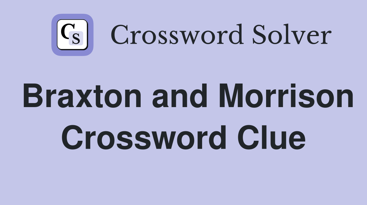 Braxton and Morrison Crossword Clue