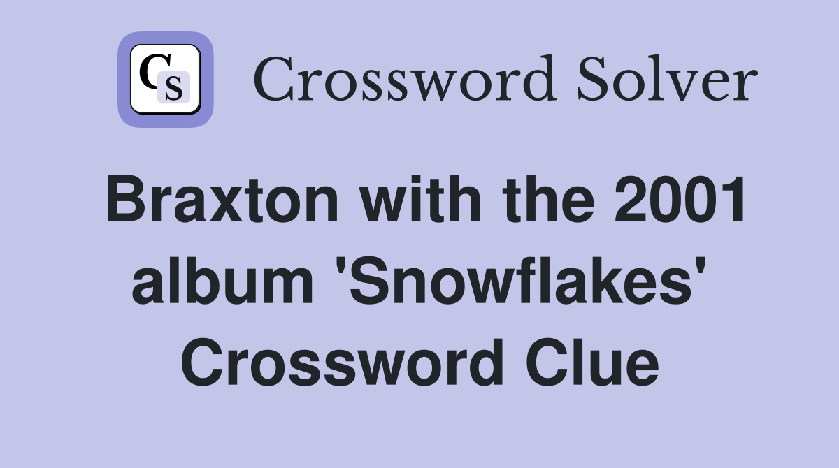 Braxton with the 2001 album 'Snowflakes' Crossword Clue
