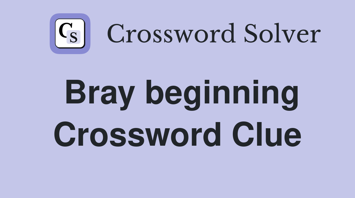 Bray beginning Crossword Clue