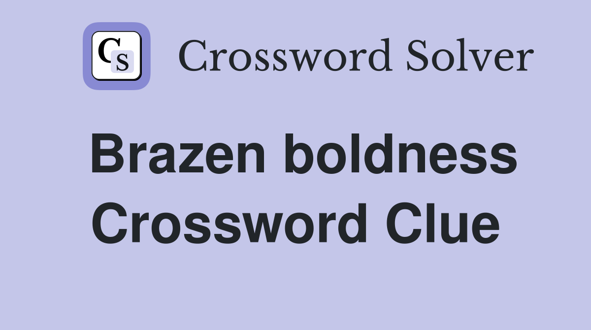 Brazen boldness Crossword Clue