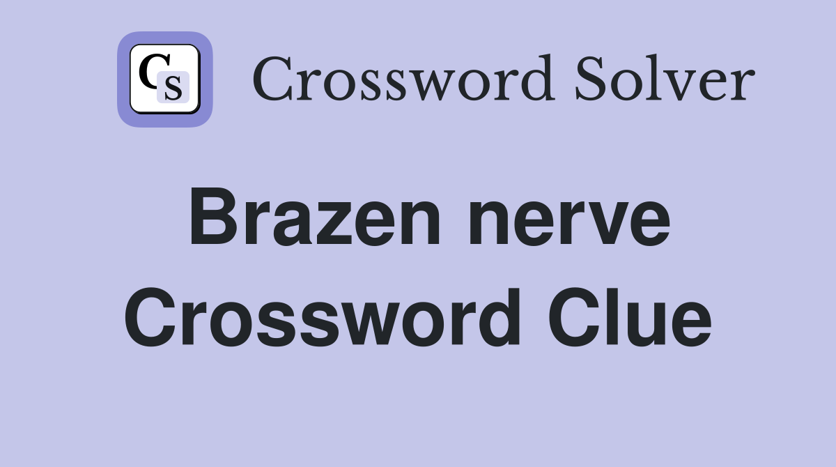 Brazen nerve Crossword Clue