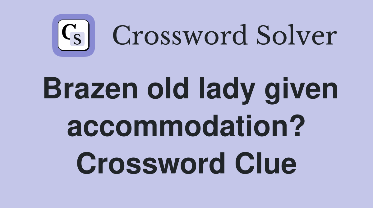 Brazen old lady given accommodation? Crossword Clue