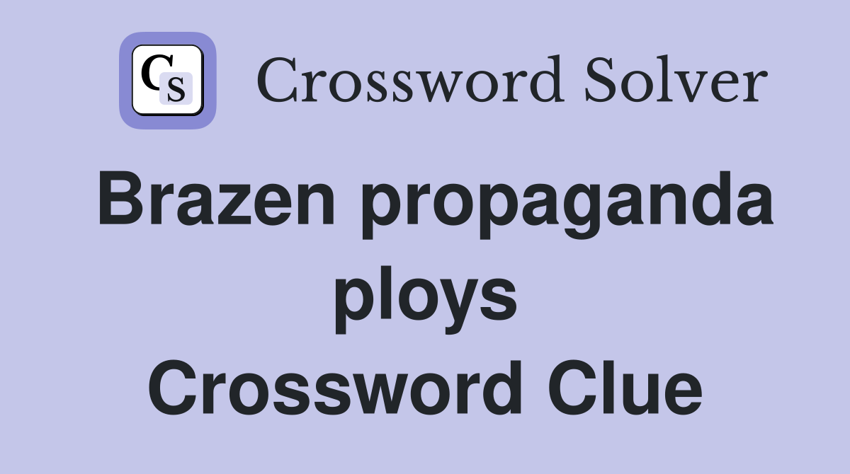 Brazen propaganda ploys Crossword Clue