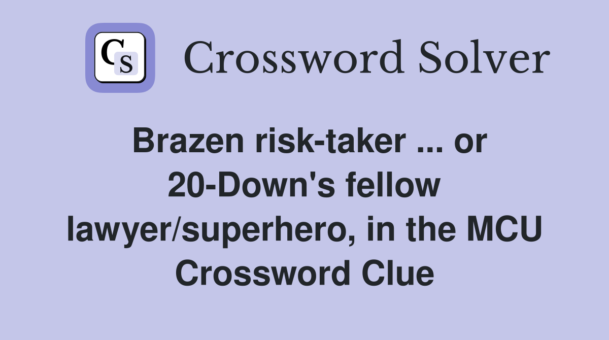 Brazen risk-taker ... or 20-Down's fellow lawyer/superhero, in the MCU Crossword Clue