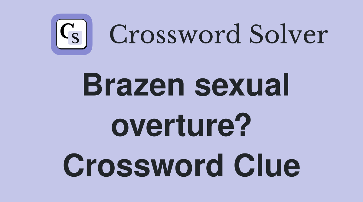 Brazen sexual overture? Crossword Clue