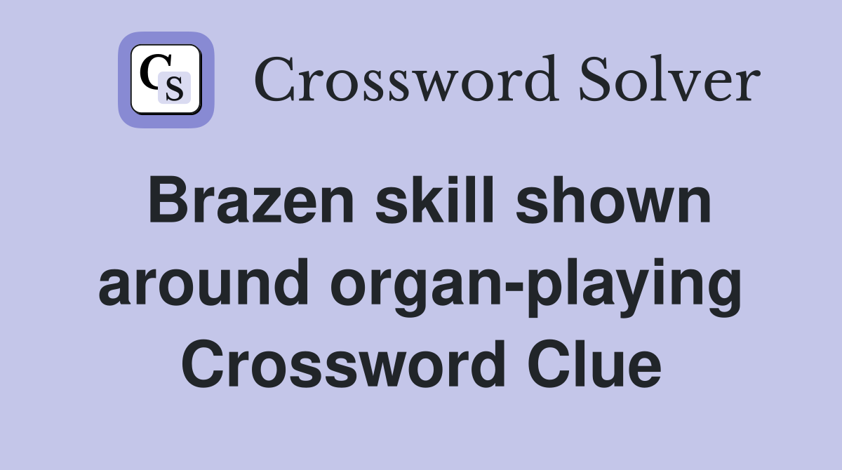 Brazen skill shown around organ-playing Crossword Clue