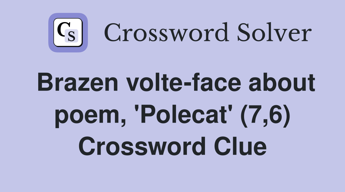 Brazen volte-face about poem, 'Polecat' (7,6) Crossword Clue