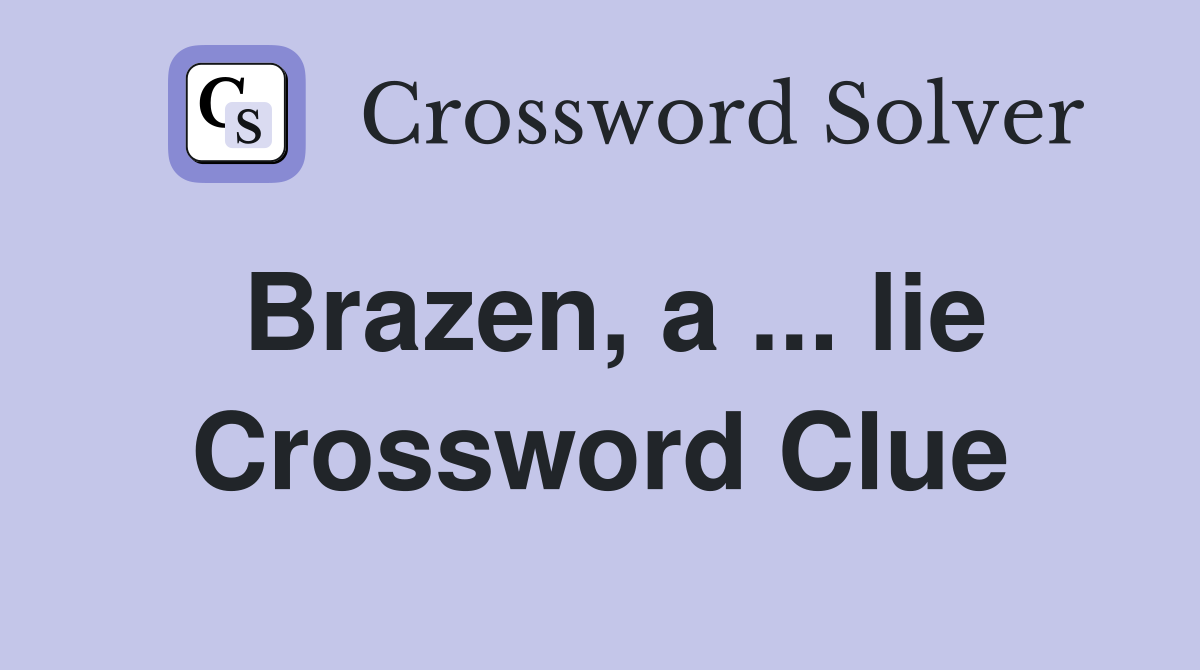 Brazen, a ... lie Crossword Clue