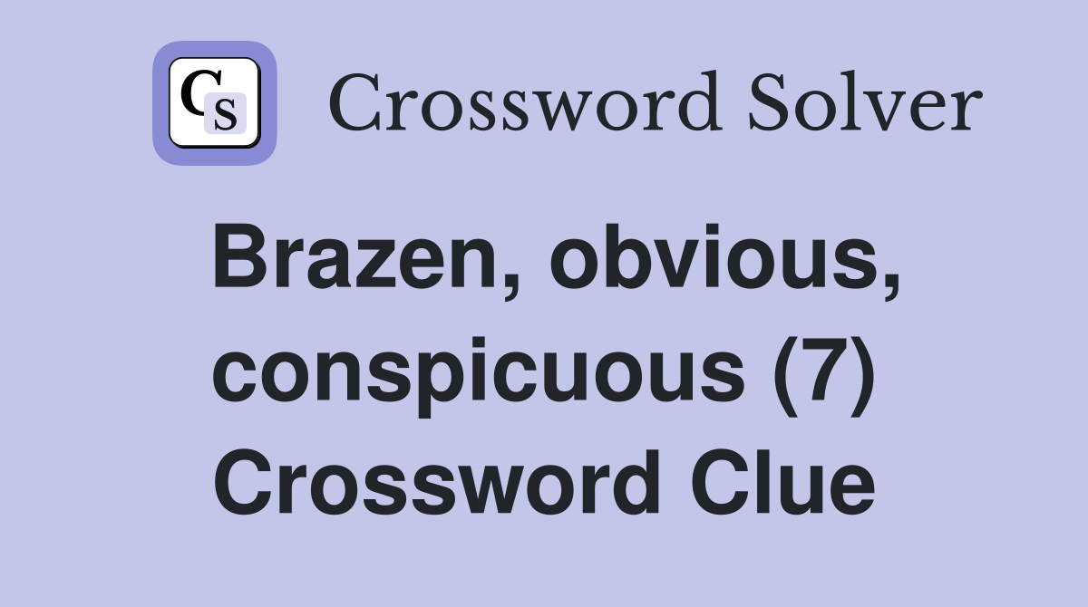 Brazen, obvious, conspicuous (7) Crossword Clue