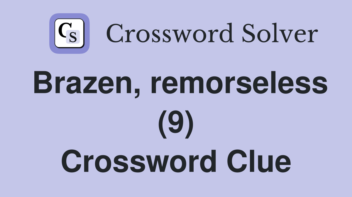 Brazen, remorseless (9) Crossword Clue