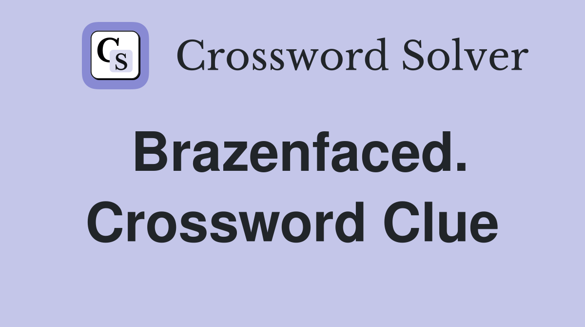 Brazenfaced. Crossword Clue