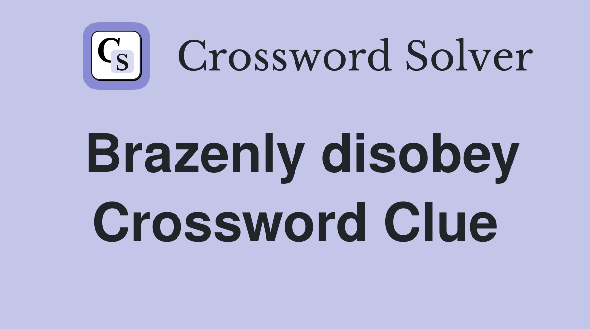 Brazenly disobey Crossword Clue