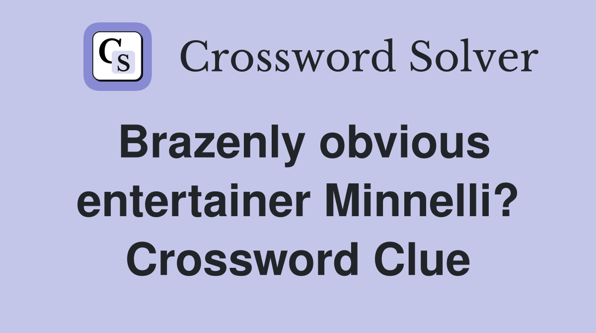 Brazenly obvious entertainer Minnelli? Crossword Clue