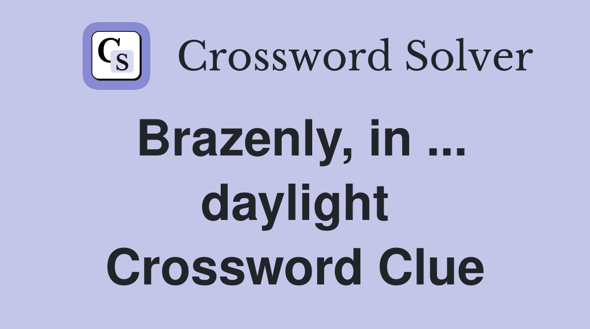 Brazenly, in ... daylight Crossword Clue