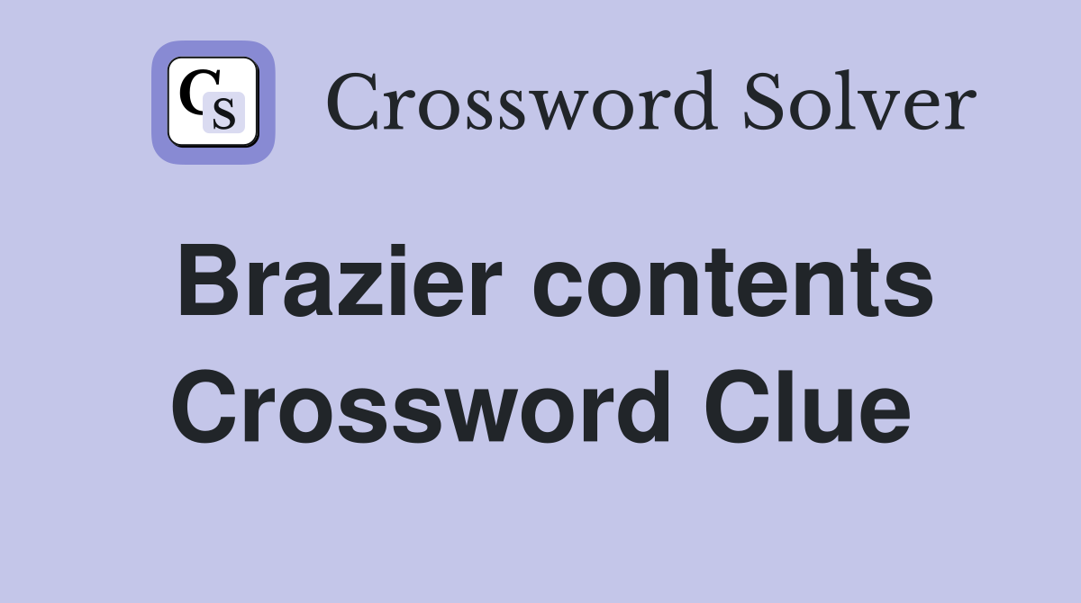Brazier contents Crossword Clue