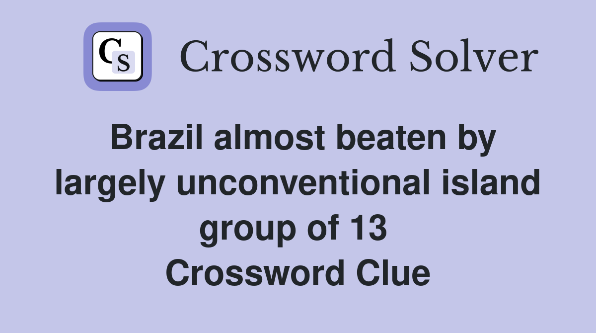 Brazil almost beaten by largely unconventional island group of 13  Crossword Clue