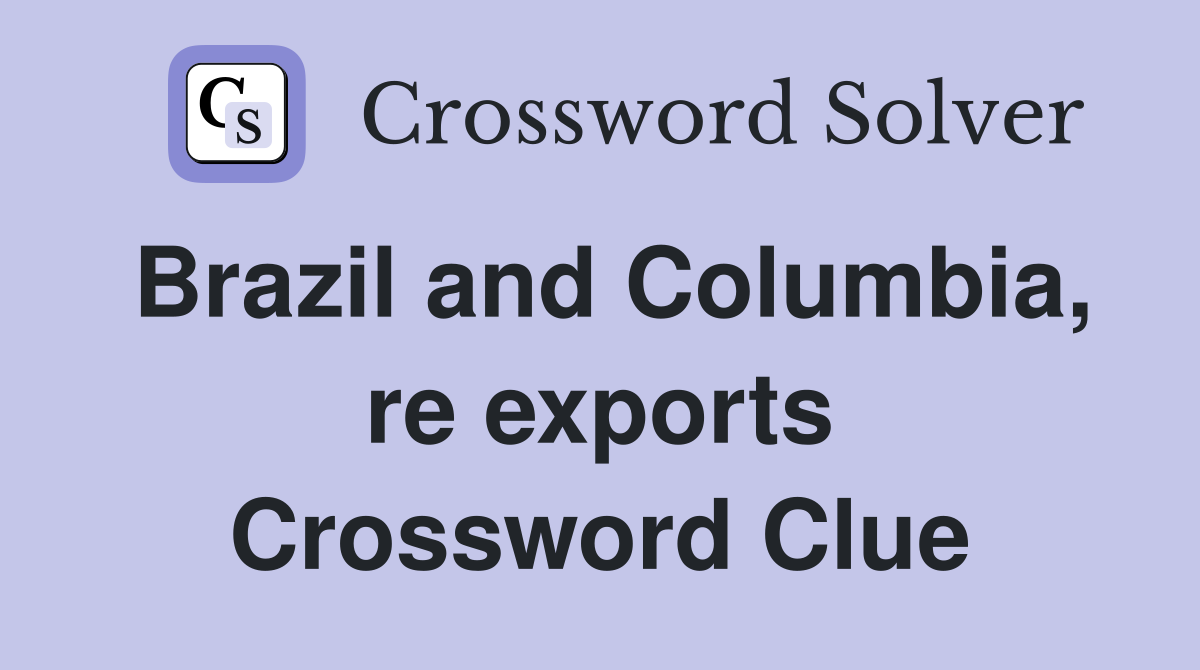 Brazil and Columbia, re exports Crossword Clue
