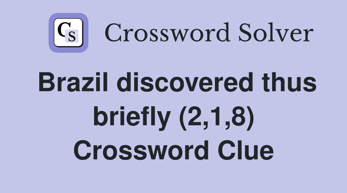 Brazil discovered thus briefly (2,1,8) Crossword Clue