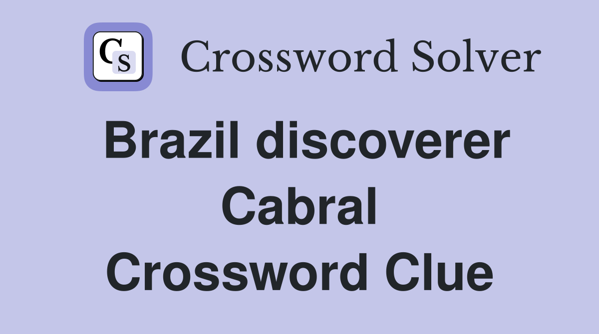 Brazil discoverer Cabral Crossword Clue