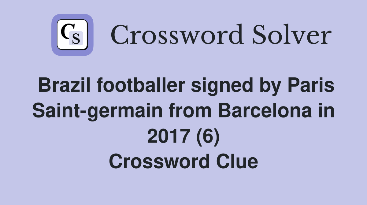 Brazil footballer signed by Paris Saint-germain from Barcelona in 2017 (6) Crossword Clue