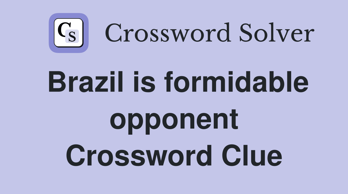 Brazil is formidable opponent Crossword Clue