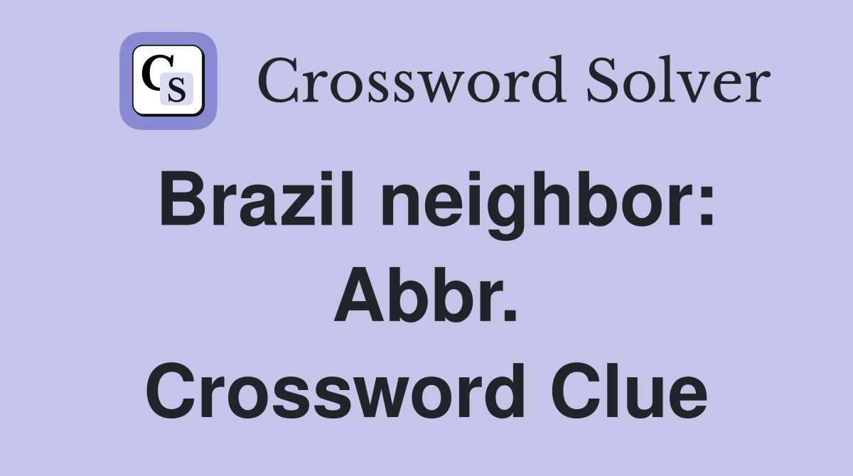 Brazil neighbor: Abbr. Crossword Clue