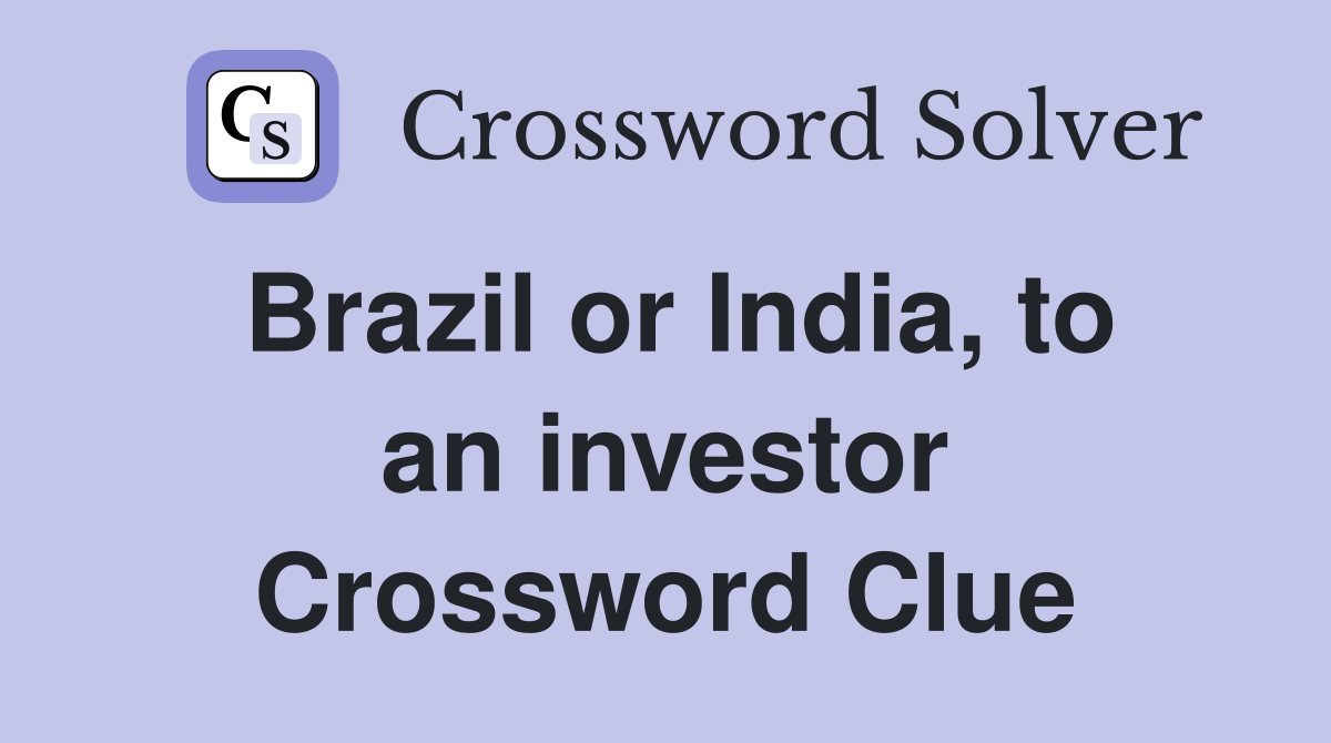 Brazil or India, to an investor Crossword Clue
