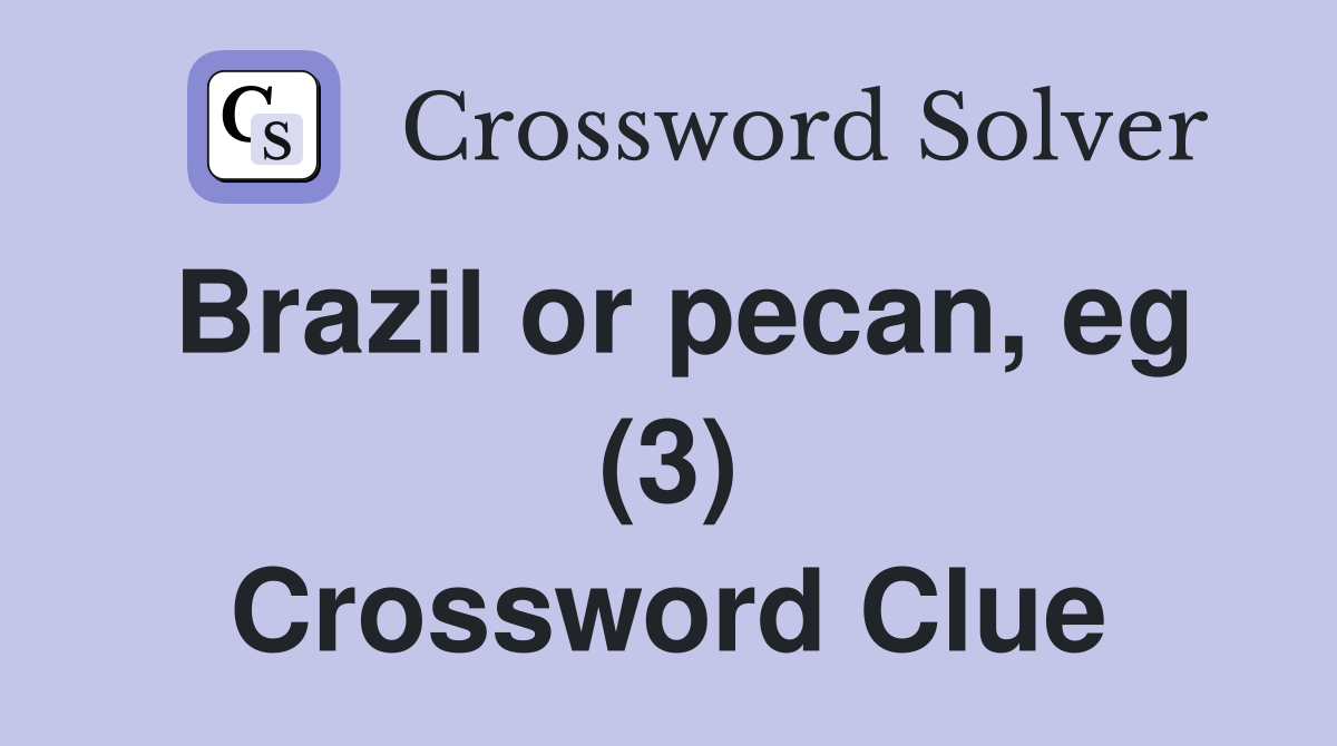 Brazil or pecan, eg (3) Crossword Clue