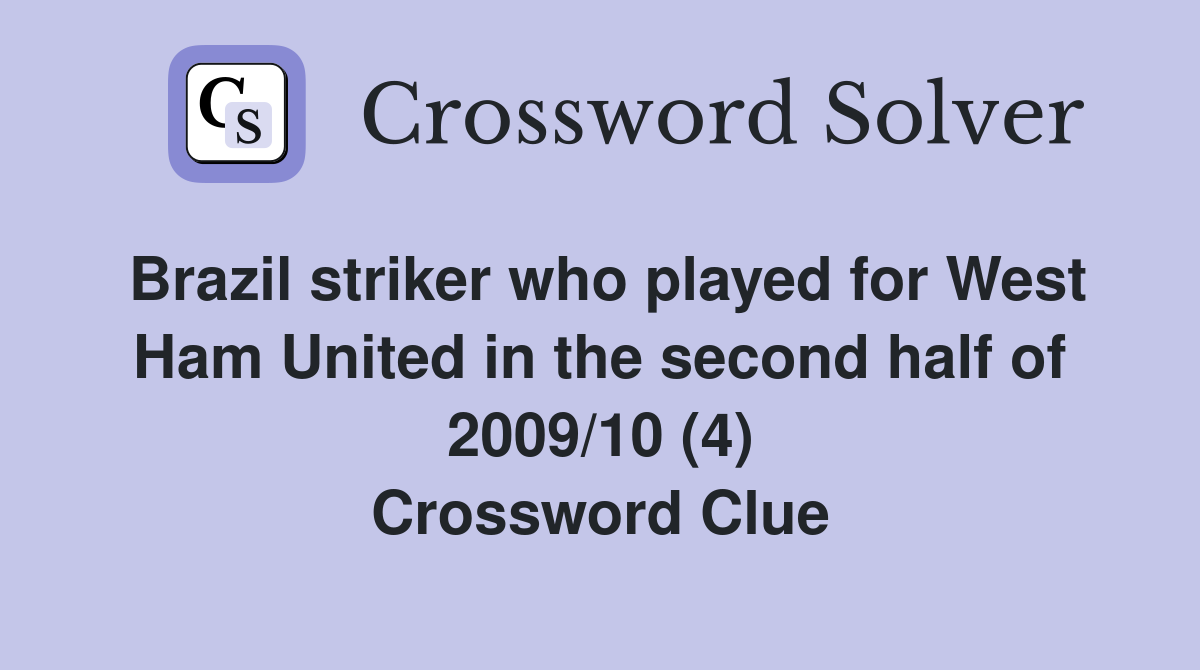 Brazil striker who played for West Ham United in the second half of 2009/10 (4) Crossword Clue