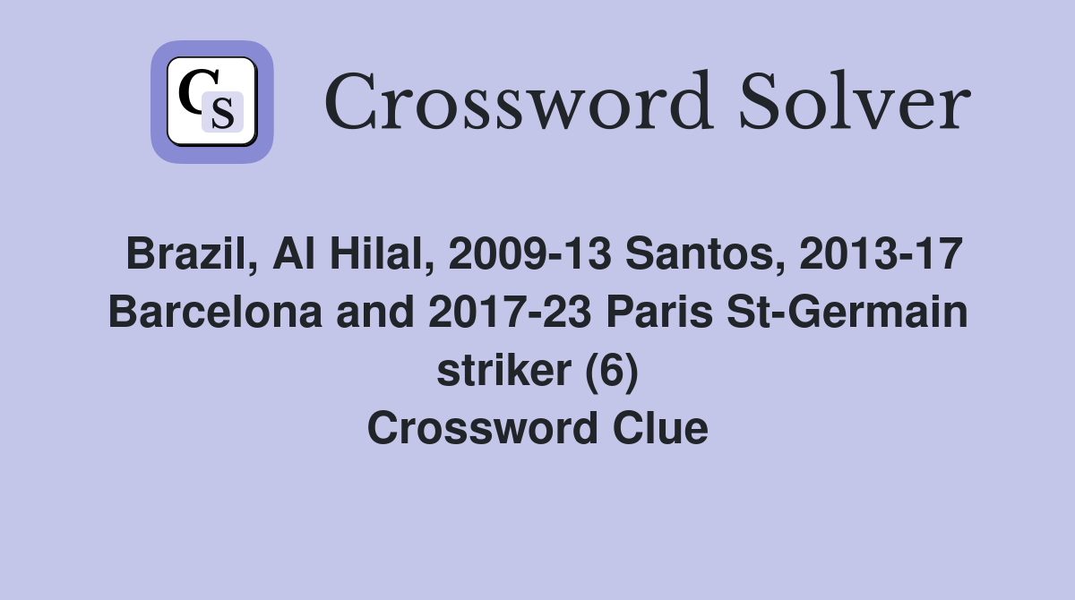 Brazil, Al Hilal, 2009-13 Santos, 2013-17 Barcelona and 2017-23 Paris St-Germain striker (6) Crossword Clue