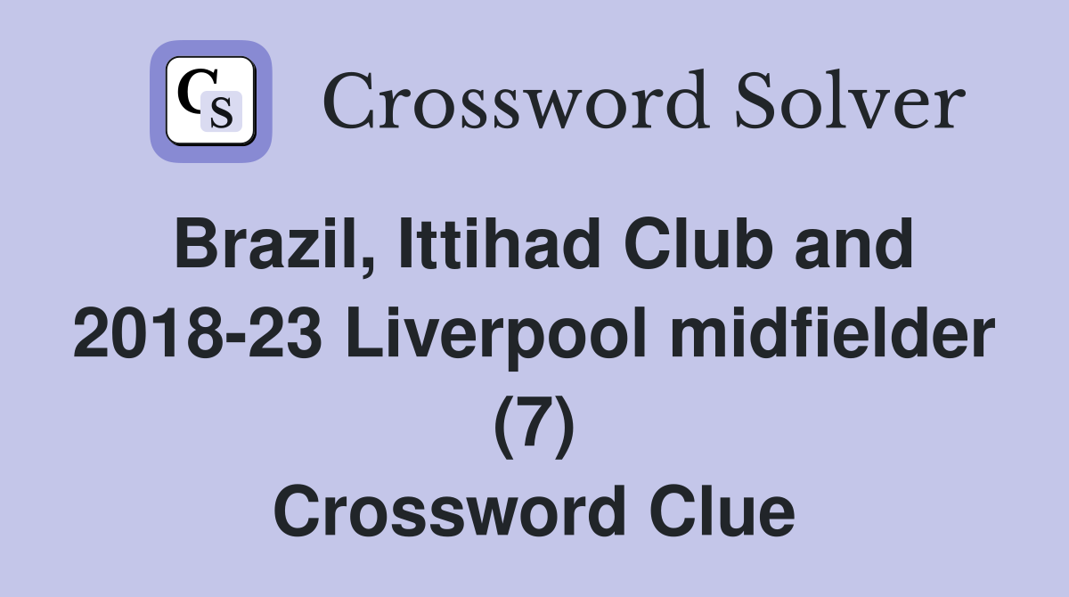 Brazil, Ittihad Club and 2018-23 Liverpool midfielder (7) Crossword Clue