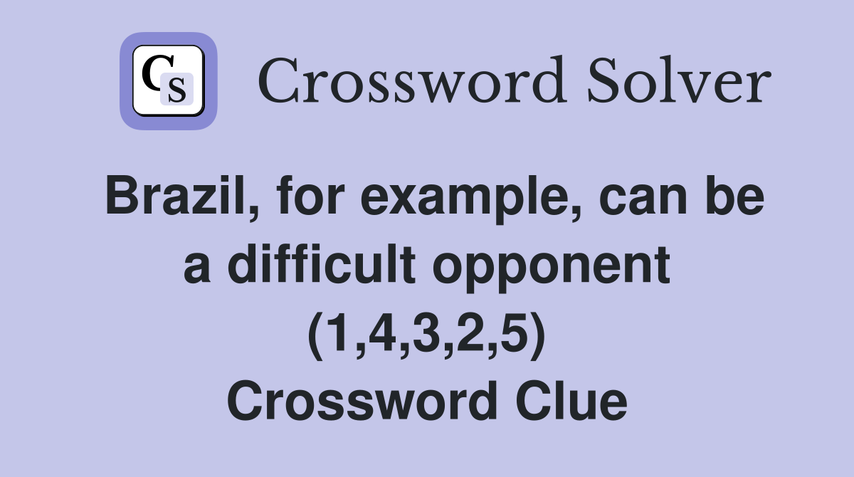 Brazil, for example, can be a difficult opponent (1,4,3,2,5) Crossword Clue