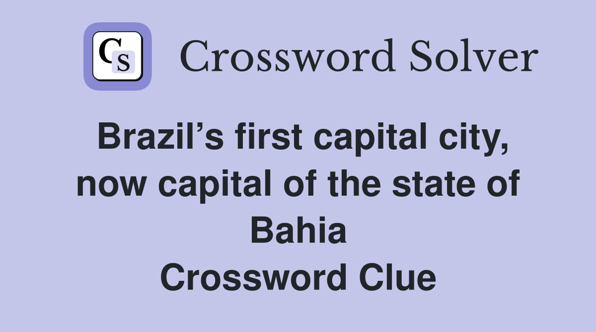 Brazil’s first capital city, now capital of the state of Bahia Crossword Clue