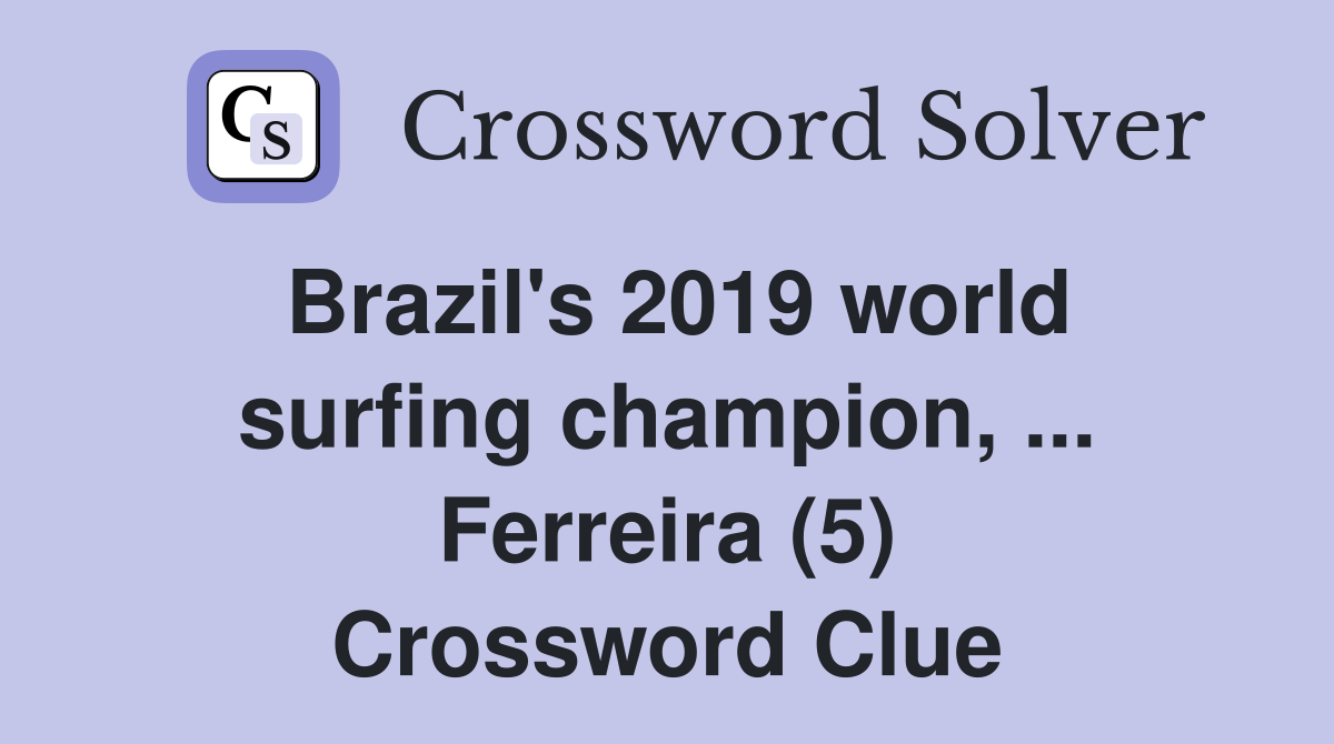 Brazil's 2019 world surfing champion, ... Ferreira (5) Crossword Clue
