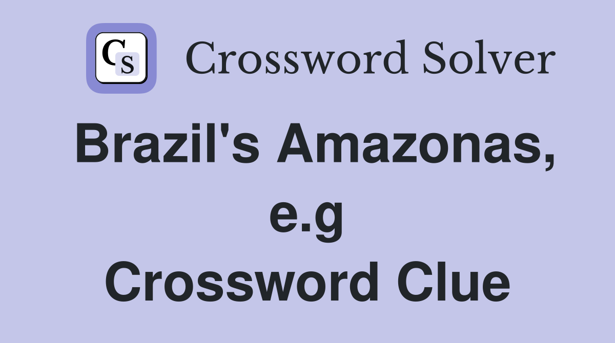 Brazil's Amazonas, e.g Crossword Clue