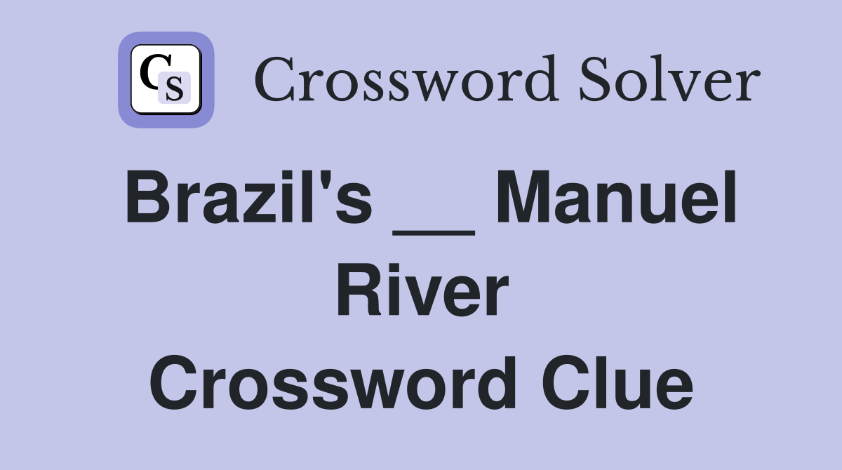 Brazil's __ Manuel River Crossword Clue