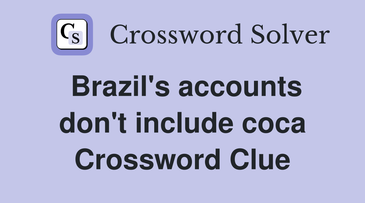 Brazil's accounts don't include coca Crossword Clue
