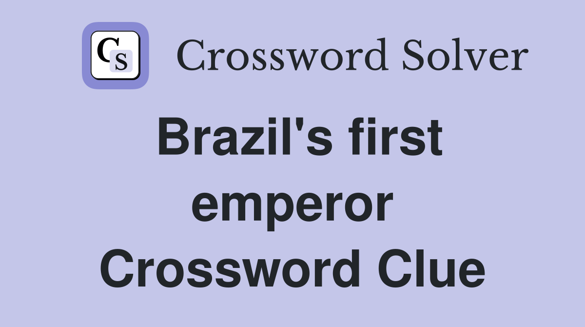 Brazil's first emperor Crossword Clue
