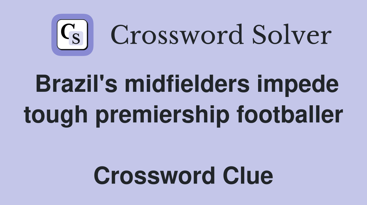 Brazil's midfielders impede tough premiership footballer  Crossword Clue